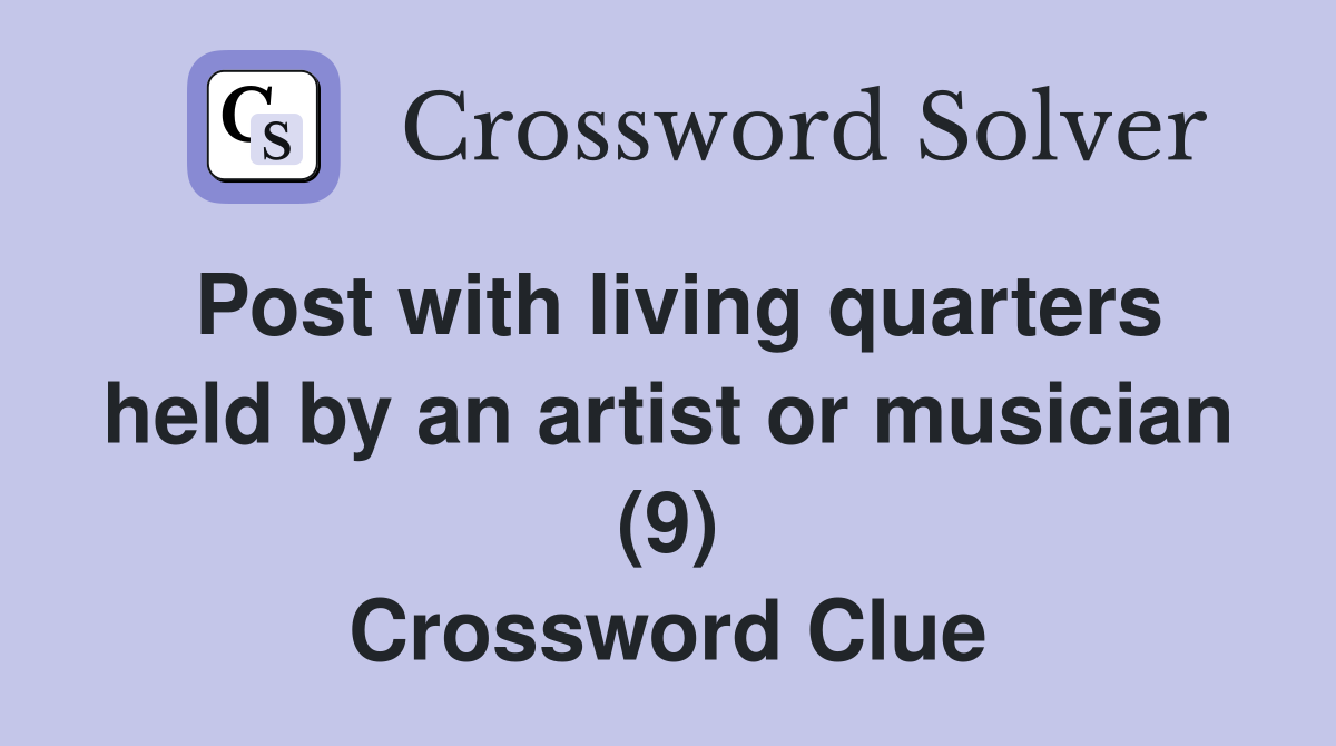 Post with living quarters held by an artist or musician (9) Crossword